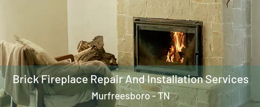 Brick Fireplace Repair And Installation Services Murfreesboro - TN