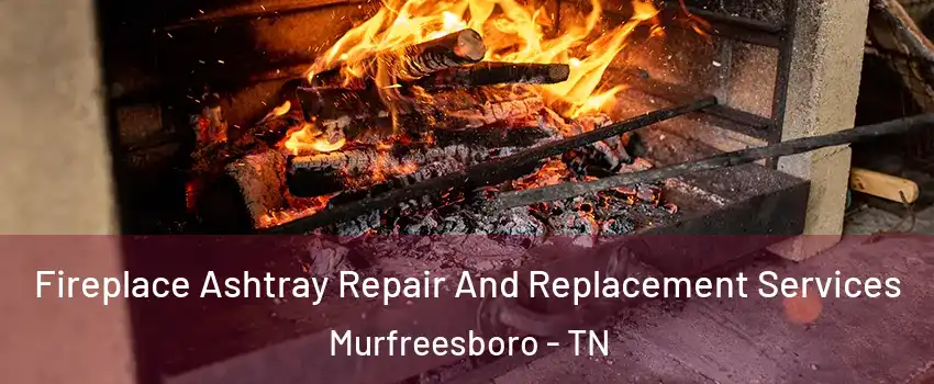 Fireplace Ashtray Repair And Replacement Services Murfreesboro - TN