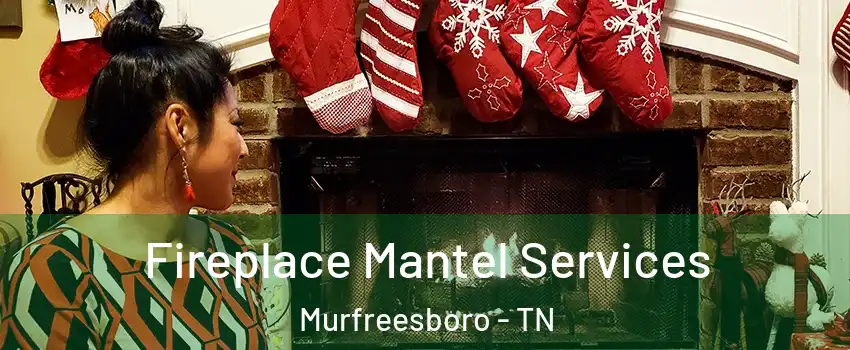 Fireplace Mantel Services Murfreesboro - TN