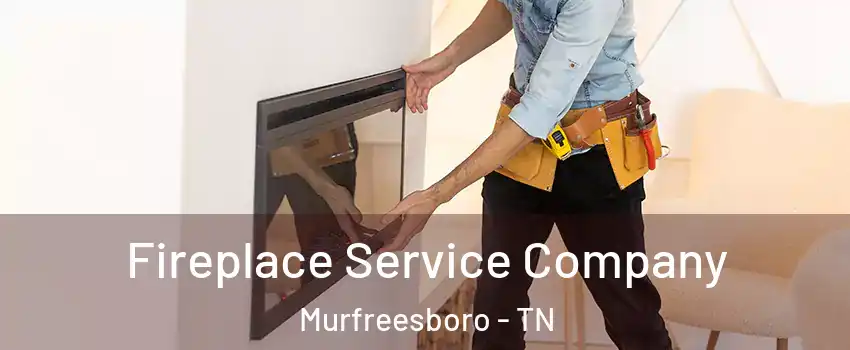 Fireplace Service Company Murfreesboro - TN