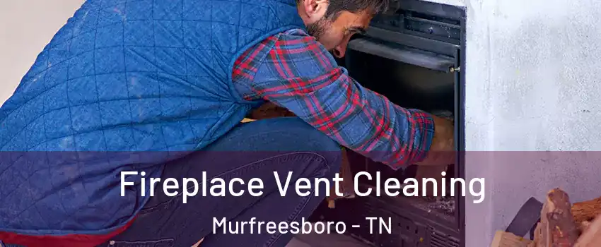 Fireplace Vent Cleaning Murfreesboro - TN