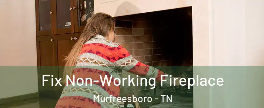 Fix Non-Working Fireplace Murfreesboro - TN