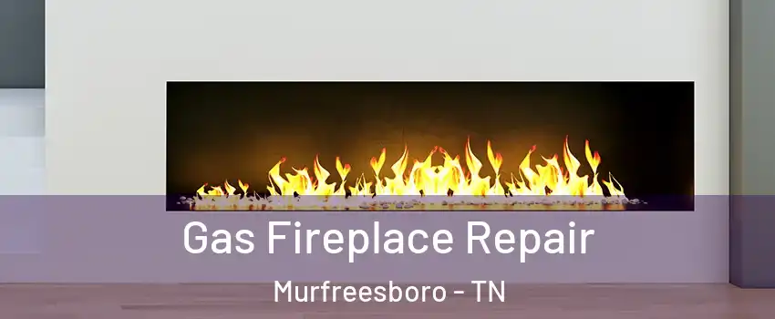 Gas Fireplace Repair Murfreesboro - TN