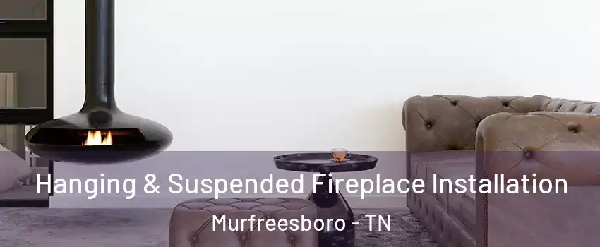 Hanging & Suspended Fireplace Installation Murfreesboro - TN