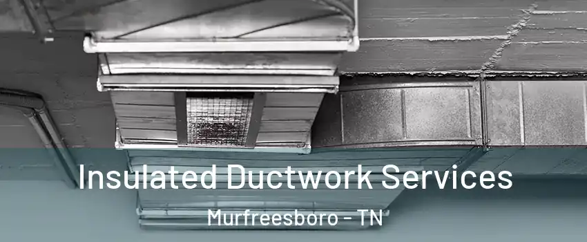 Insulated Ductwork Services Murfreesboro - TN