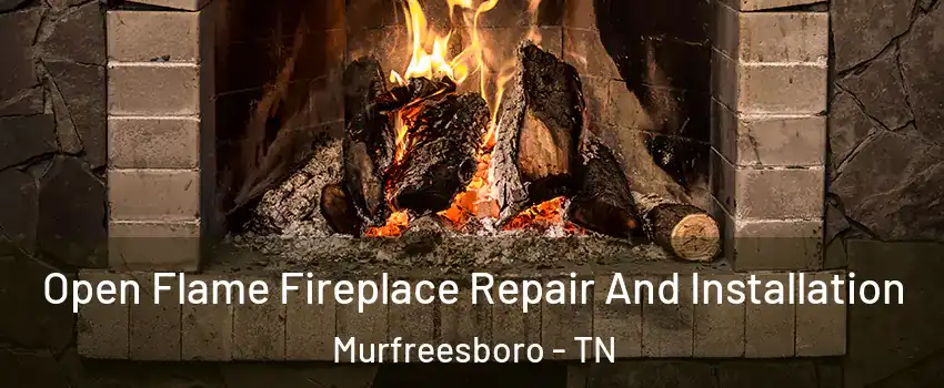 Open Flame Fireplace Repair And Installation Murfreesboro - TN