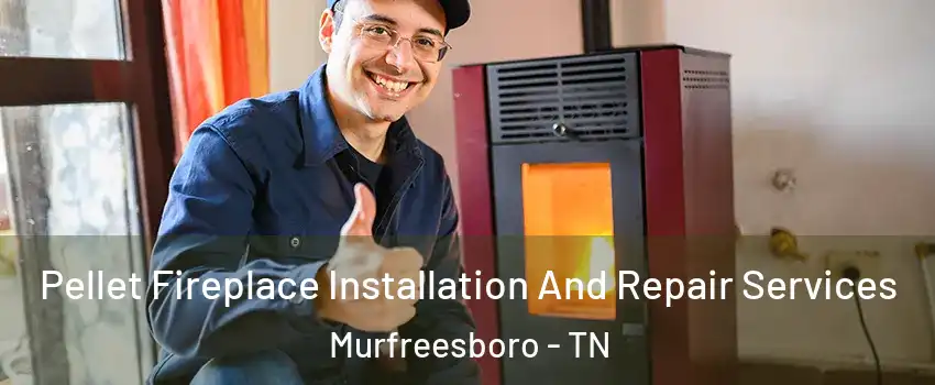 Pellet Fireplace Installation And Repair Services Murfreesboro - TN
