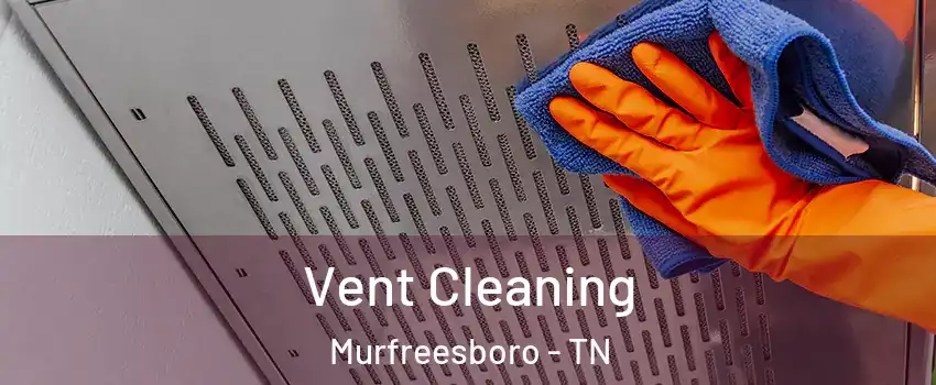 Vent Cleaning Murfreesboro - TN