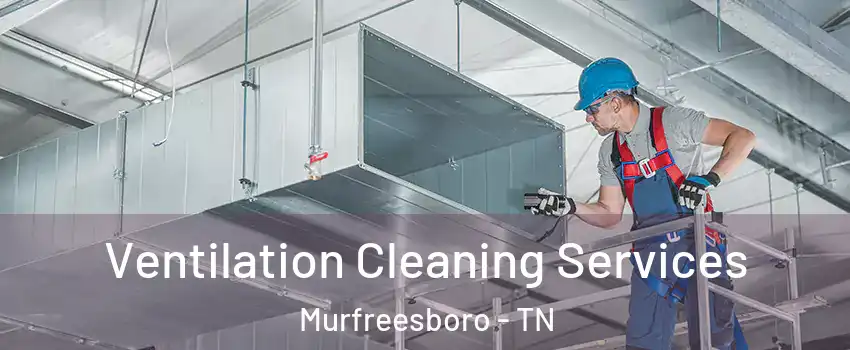 Ventilation Cleaning Services Murfreesboro - TN