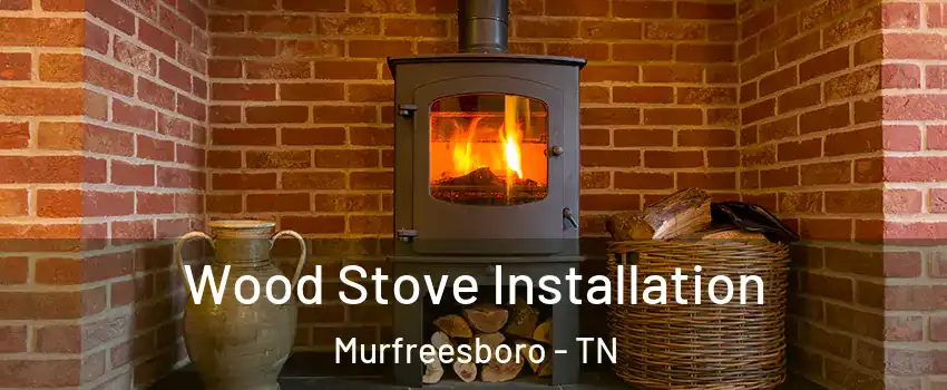 Wood Stove Installation Murfreesboro - TN